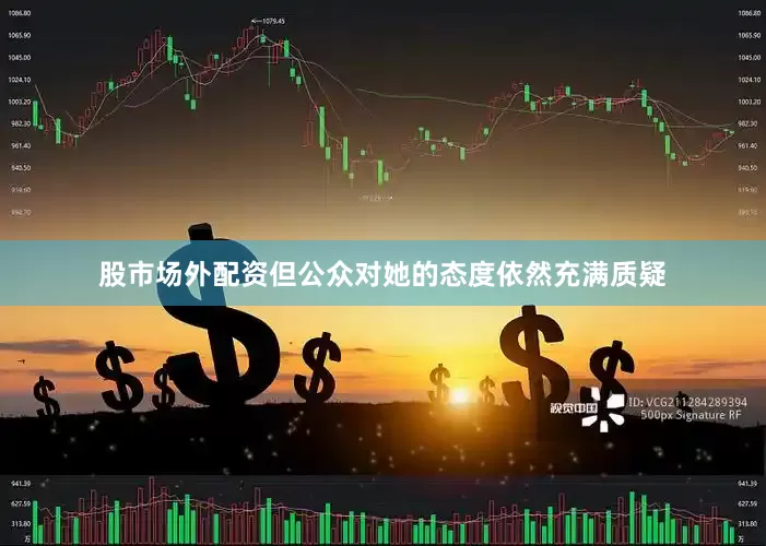 股市场外配资但公众对她的态度依然充满质疑