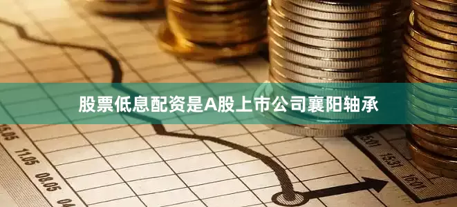 股票低息配资是A股上市公司襄阳轴承