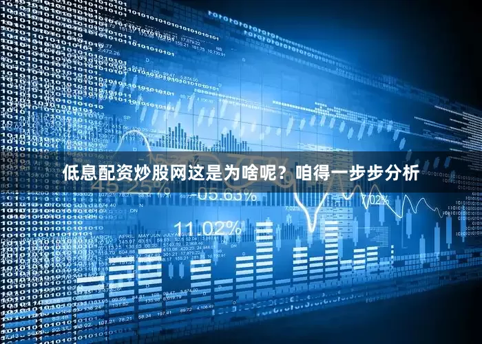 低息配资炒股网这是为啥呢？咱得一步步分析