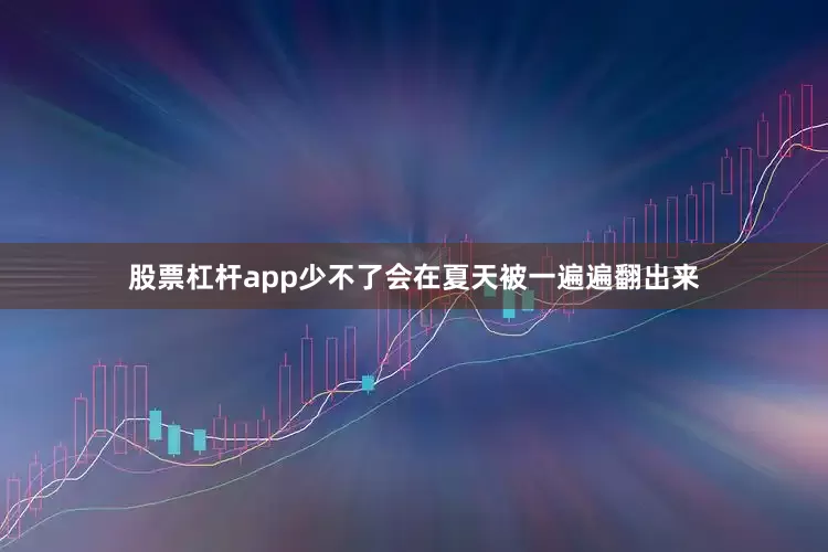 股票杠杆app少不了会在夏天被一遍遍翻出来