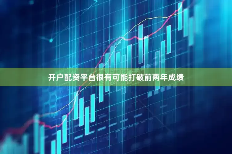开户配资平台很有可能打破前两年成绩