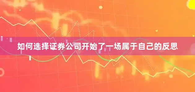 如何选择证券公司开始了一场属于自己的反思