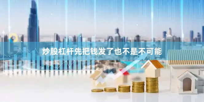 炒股杠杆先把钱发了也不是不可能