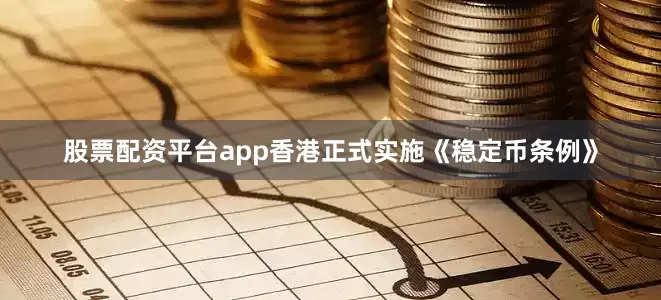 股票配资平台app香港正式实施《稳定币条例》