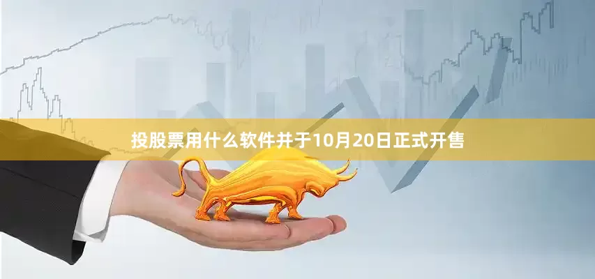 投股票用什么软件并于10月20日正式开售